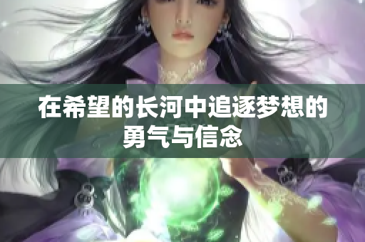 在希望的长河中追逐梦想的勇气与信念