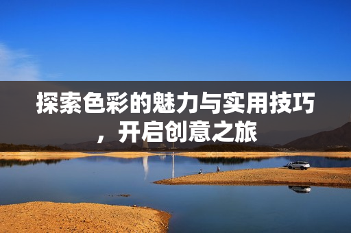 探索色彩的魅力与实用技巧，开启创意之旅