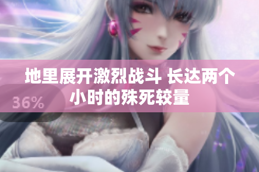 地里展开激烈战斗 长达两个小时的殊死较量