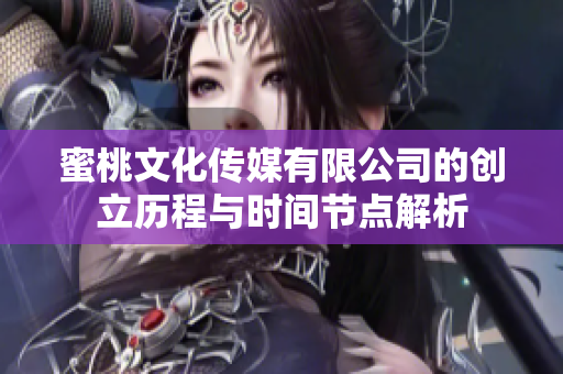 蜜桃文化传媒有限公司的创立历程与时间节点解析