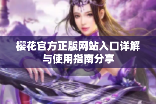 樱花官方正版网站入口详解与使用指南分享