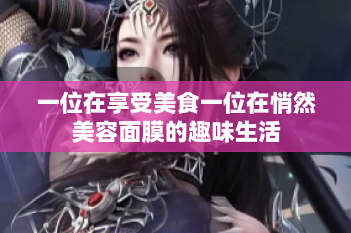 一位在享受美食一位在悄然美容面膜的趣味生活