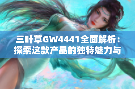 三叶草GW4441全面解析：探索这款产品的独特魅力与优势