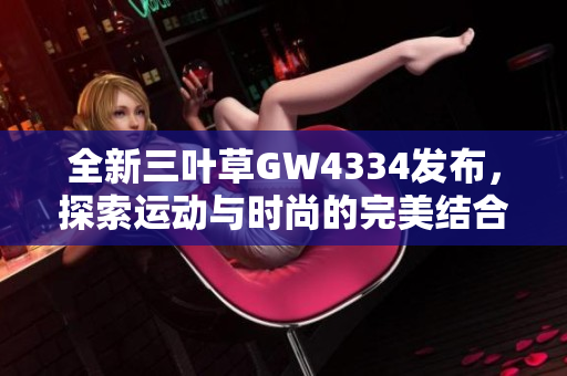 全新三叶草GW4334发布，探索运动与时尚的完美结合