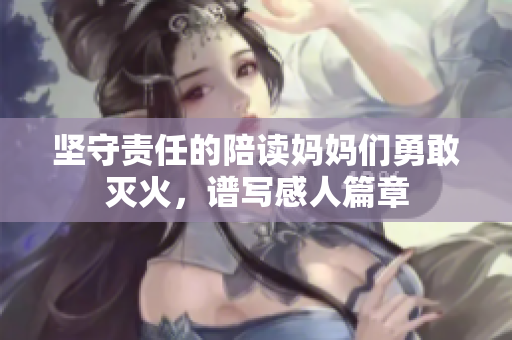 坚守责任的陪读妈妈们勇敢灭火，谱写感人篇章