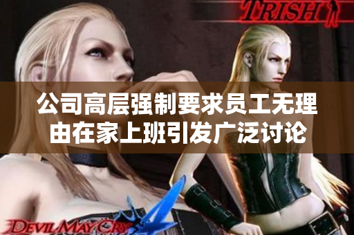 公司高层强制要求员工无理由在家上班引发广泛讨论