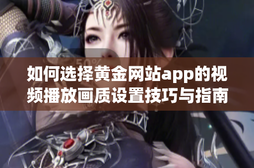 如何选择黄金网站app的视频播放画质设置技巧与指南