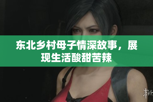 东北乡村母子情深故事，展现生活酸甜苦辣