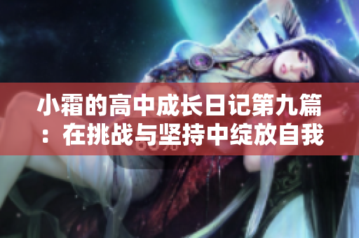 小霜的高中成长日记第九篇：在挑战与坚持中绽放自我