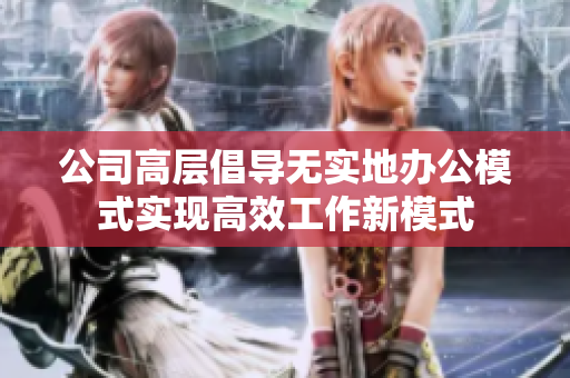 公司高层倡导无实地办公模式实现高效工作新模式