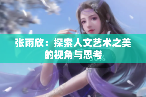 张雨欣：探索人文艺术之美的视角与思考