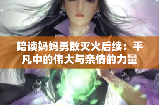 陪读妈妈勇敢灭火后续：平凡中的伟大与亲情的力量
