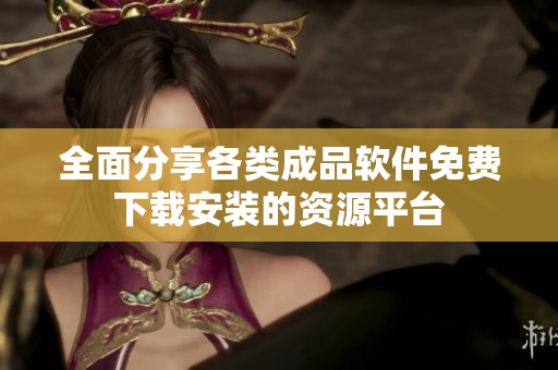 全面分享各类成品软件免费下载安装的资源平台