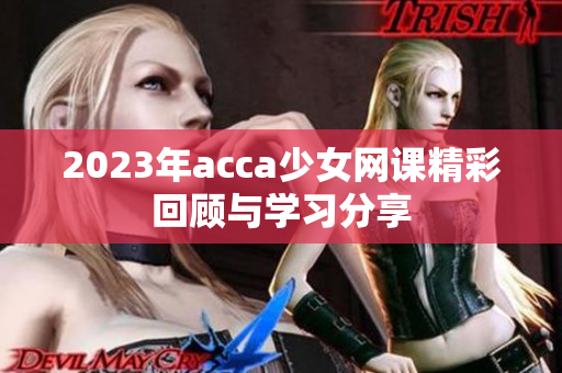 2023年acca少女网课精彩回顾与学习分享