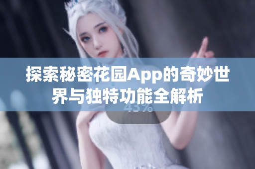 探索秘密花园App的奇妙世界与独特功能全解析