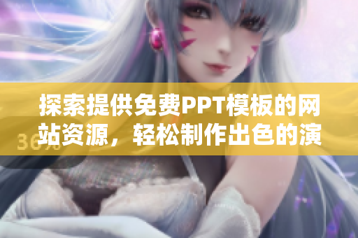 探索提供免费PPT模板的网站资源，轻松制作出色的演示文稿