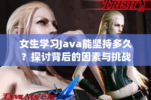女生学习Java能坚持多久？探讨背后的因素与挑战