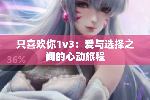 只喜欢你1v3：爱与选择之间的心动旅程