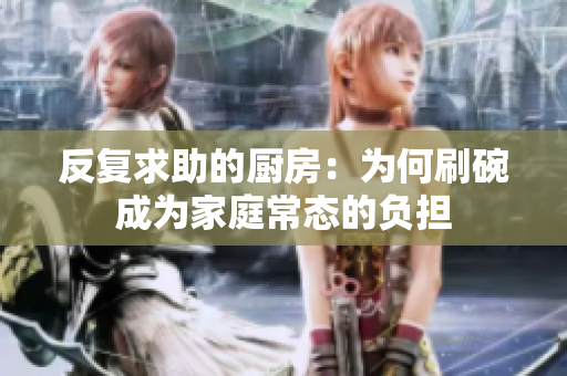 反复求助的厨房：为何刷碗成为家庭常态的负担