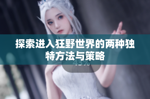 探索进入狂野世界的两种独特方法与策略
