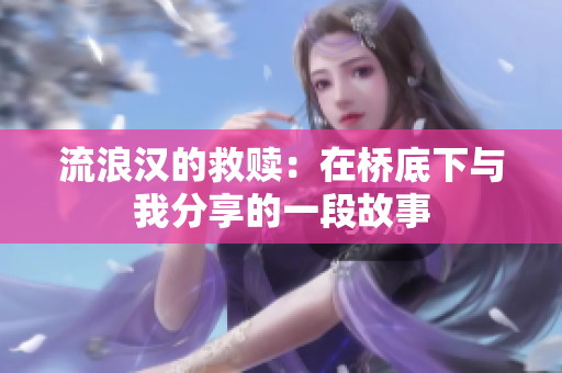 流浪汉的救赎：在桥底下与我分享的一段故事