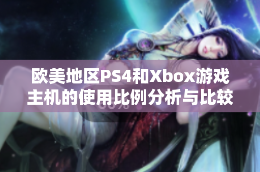 欧美地区PS4和Xbox游戏主机的使用比例分析与比较