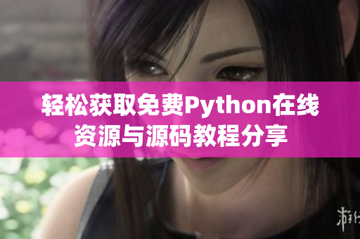 轻松获取免费Python在线资源与源码教程分享