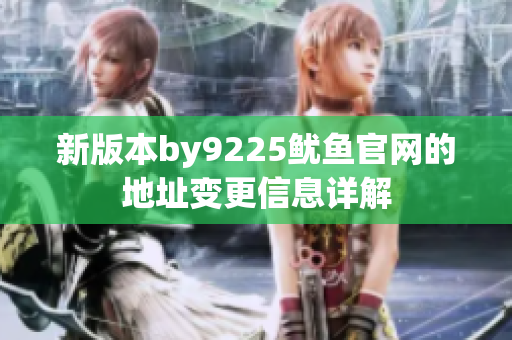 新版本by9225鱿鱼官网的地址变更信息详解