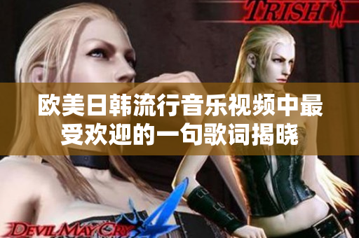 欧美日韩流行音乐视频中最受欢迎的一句歌词揭晓