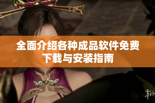 全面介绍各种成品软件免费下载与安装指南