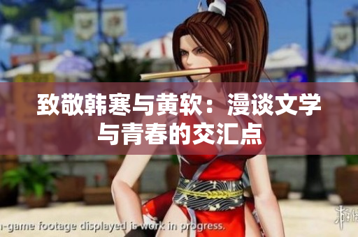 致敬韩寒与黄软：漫谈文学与青春的交汇点