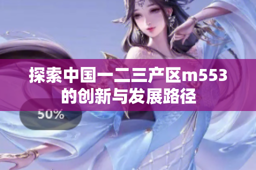 探索中国一二三产区m553的创新与发展路径