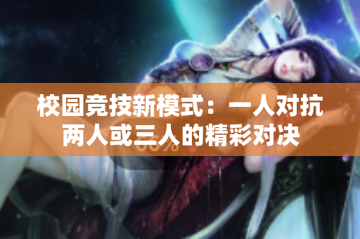 校园竞技新模式：一人对抗两人或三人的精彩对决