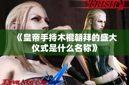 《皇帝手持木棍朝拜的盛大仪式是什么名称》