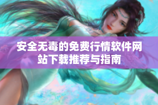 安全无毒的免费行情软件网站下载推荐与指南