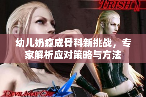 幼儿奶瘾成骨科新挑战，专家解析应对策略与方法