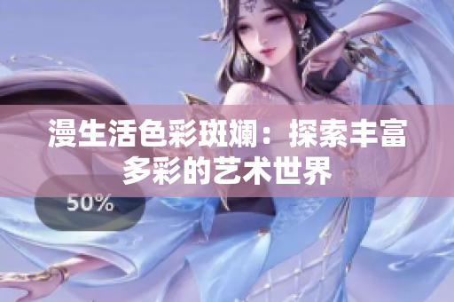 漫生活色彩斑斓：探索丰富多彩的艺术世界