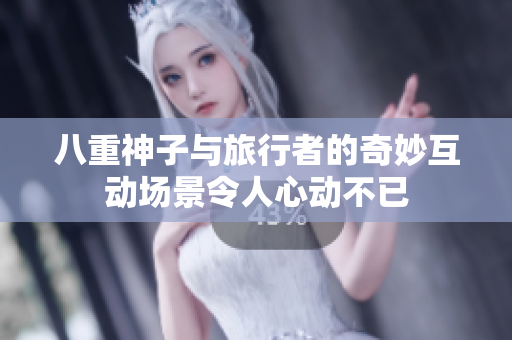 八重神子与旅行者的奇妙互动场景令人心动不已
