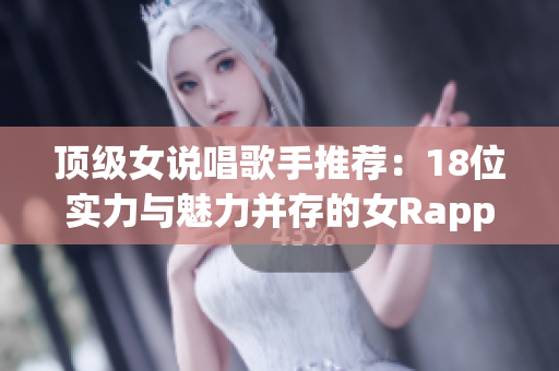 顶级女说唱歌手推荐：18位实力与魅力并存的女Rapper