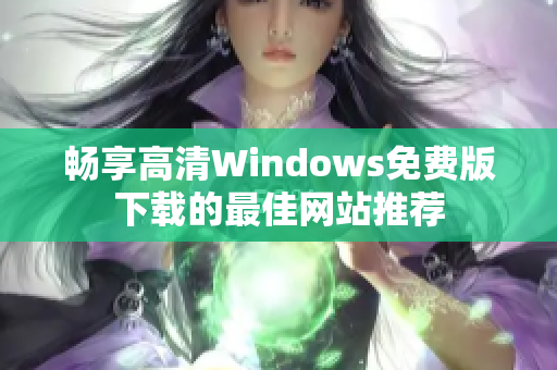 畅享高清Windows免费版下载的最佳网站推荐