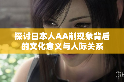 探讨日本人AA制现象背后的文化意义与人际关系