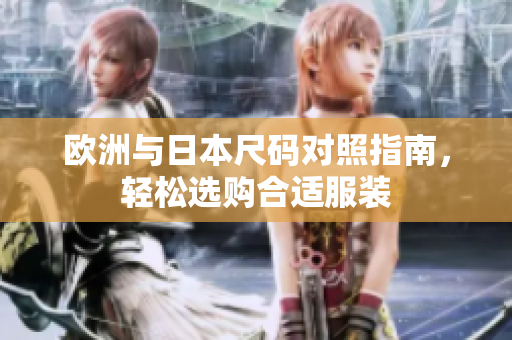 欧洲与日本尺码对照指南，轻松选购合适服装