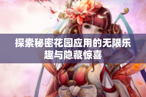 探索秘密花园应用的无限乐趣与隐藏惊喜