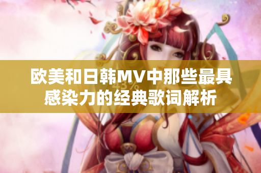 欧美和日韩MV中那些最具感染力的经典歌词解析