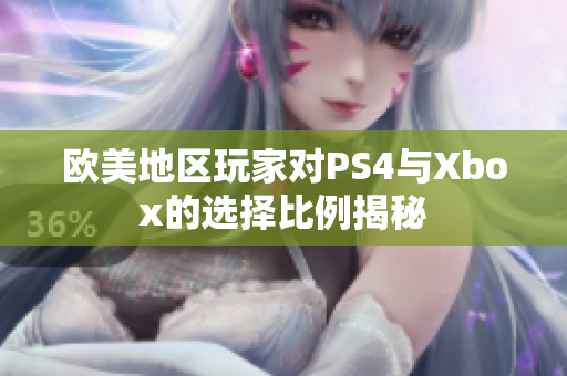 欧美地区玩家对PS4与Xbox的选择比例揭秘