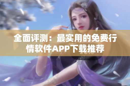 全面评测：最实用的免费行情软件APP下载推荐