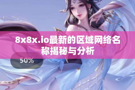 8x8x.io最新的区域网络名称揭秘与分析